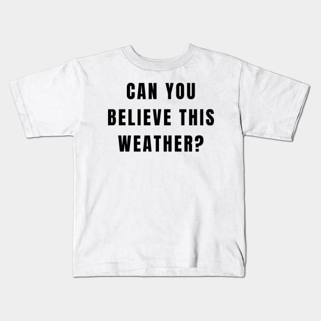 Funny Conversation Starter Can You Believe This Weather Kids T-Shirt by Little Duck Designs